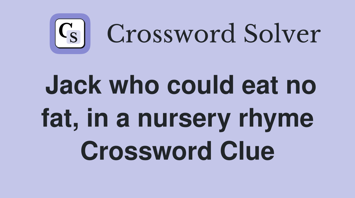 Jack who could eat no fat, in a nursery rhyme Crossword Clue