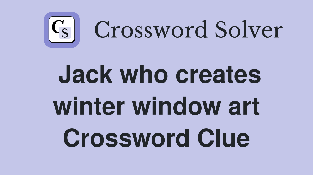 Jack who creates winter window art Crossword Clue