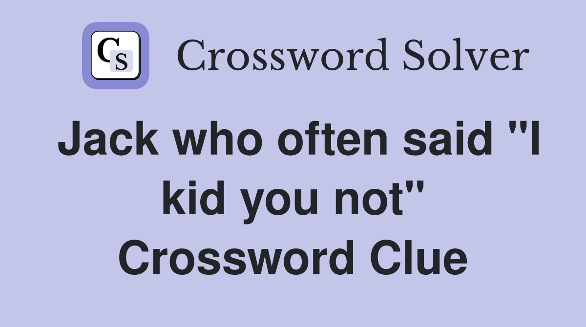 Jack who often said "I kid you not" Crossword Clue
