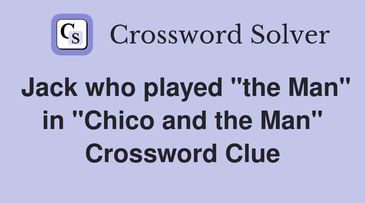 Jack who played "the Man" in "Chico and the Man" Crossword Clue