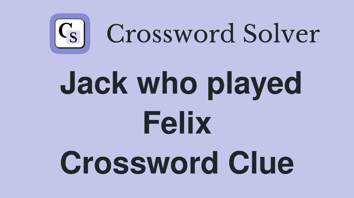 Jack who played Felix Crossword Clue