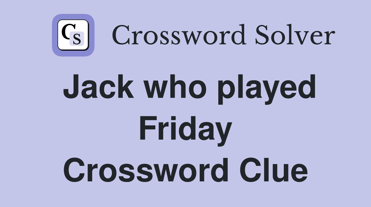 Jack who played Friday Crossword Clue