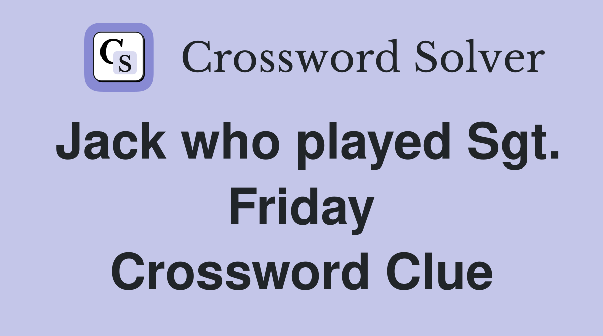 Jack who played Sgt. Friday Crossword Clue