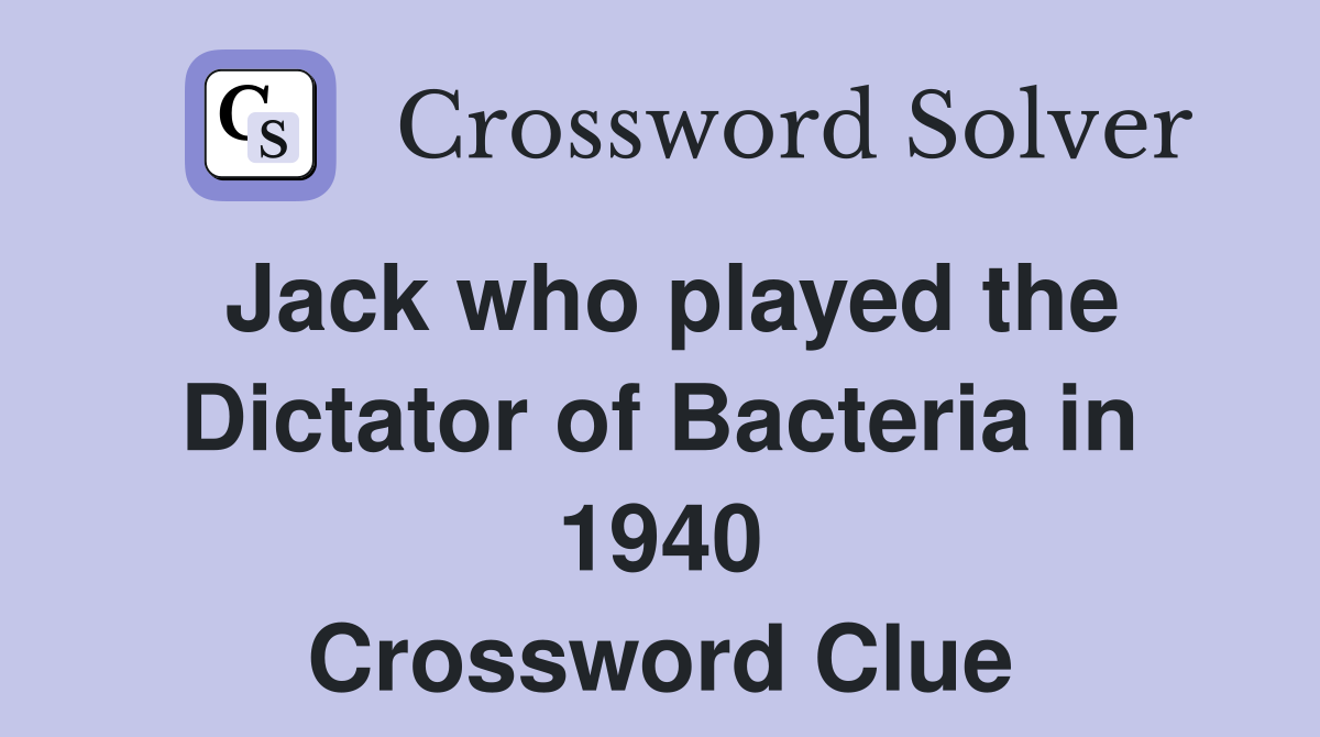 Jack who played the Dictator of Bacteria in 1940 Crossword Clue