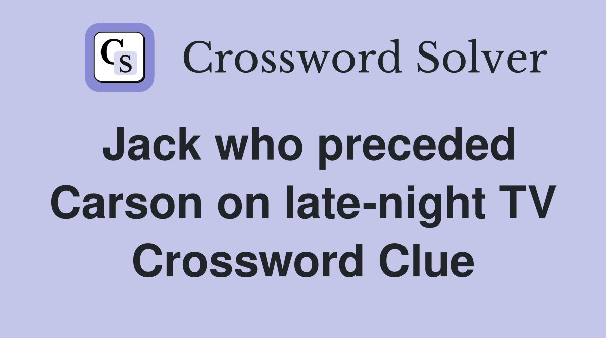 Jack who preceded Carson on late-night TV Crossword Clue