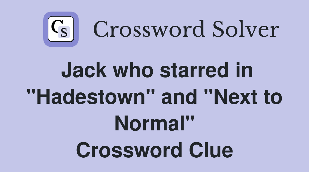Jack who starred in "Hadestown" and "Next to Normal" Crossword Clue