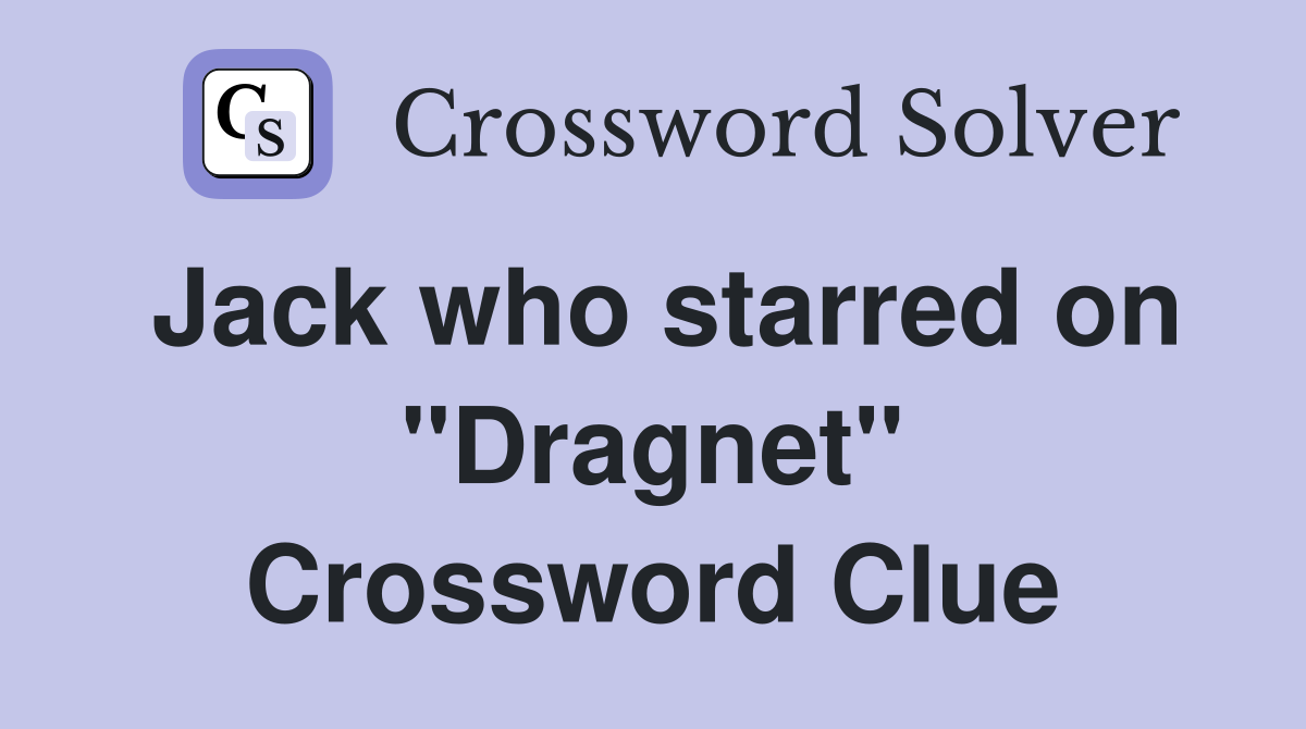 Jack who starred on "Dragnet" Crossword Clue