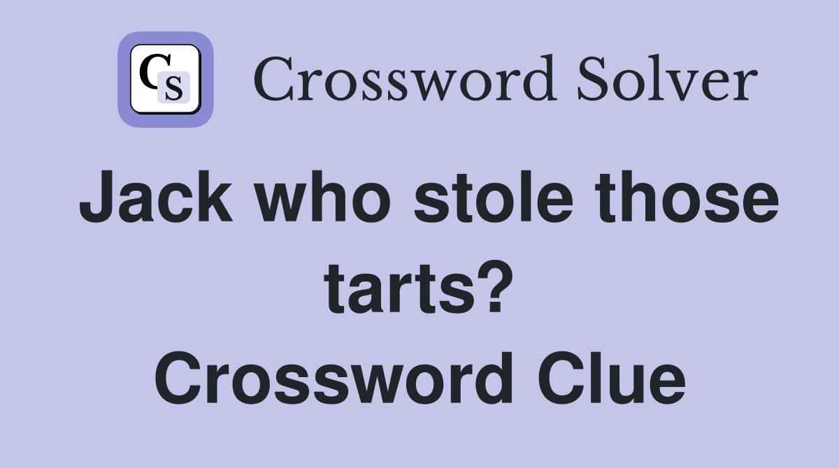 Jack who stole those tarts? Crossword Clue