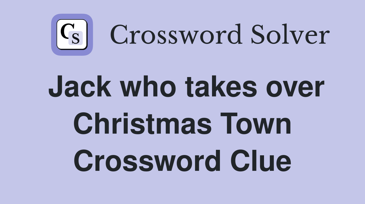 Jack who takes over Christmas Town Crossword Clue