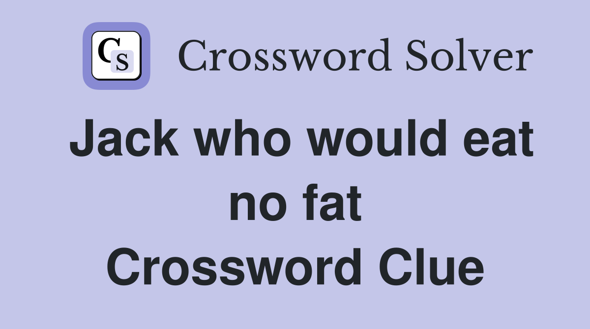 Jack who would eat no fat Crossword Clue