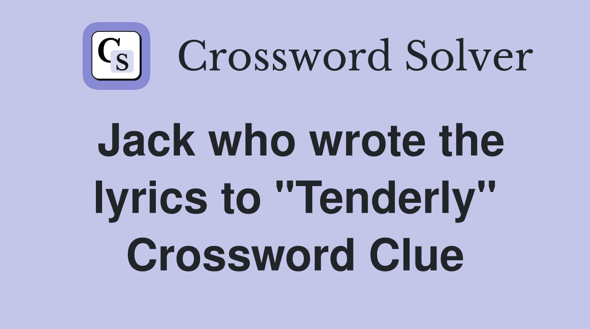 Jack who wrote the lyrics to "Tenderly" Crossword Clue