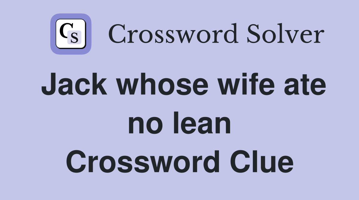 Jack whose wife ate no lean Crossword Clue