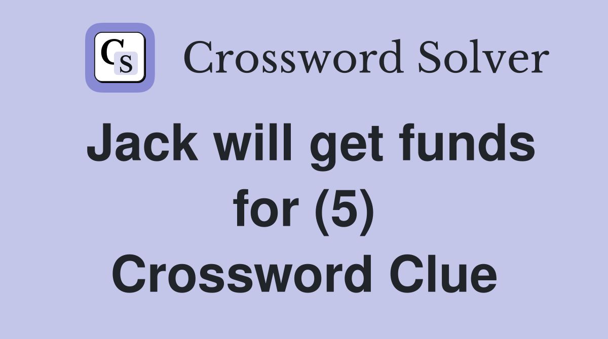 Jack will get funds for (5) Crossword Clue