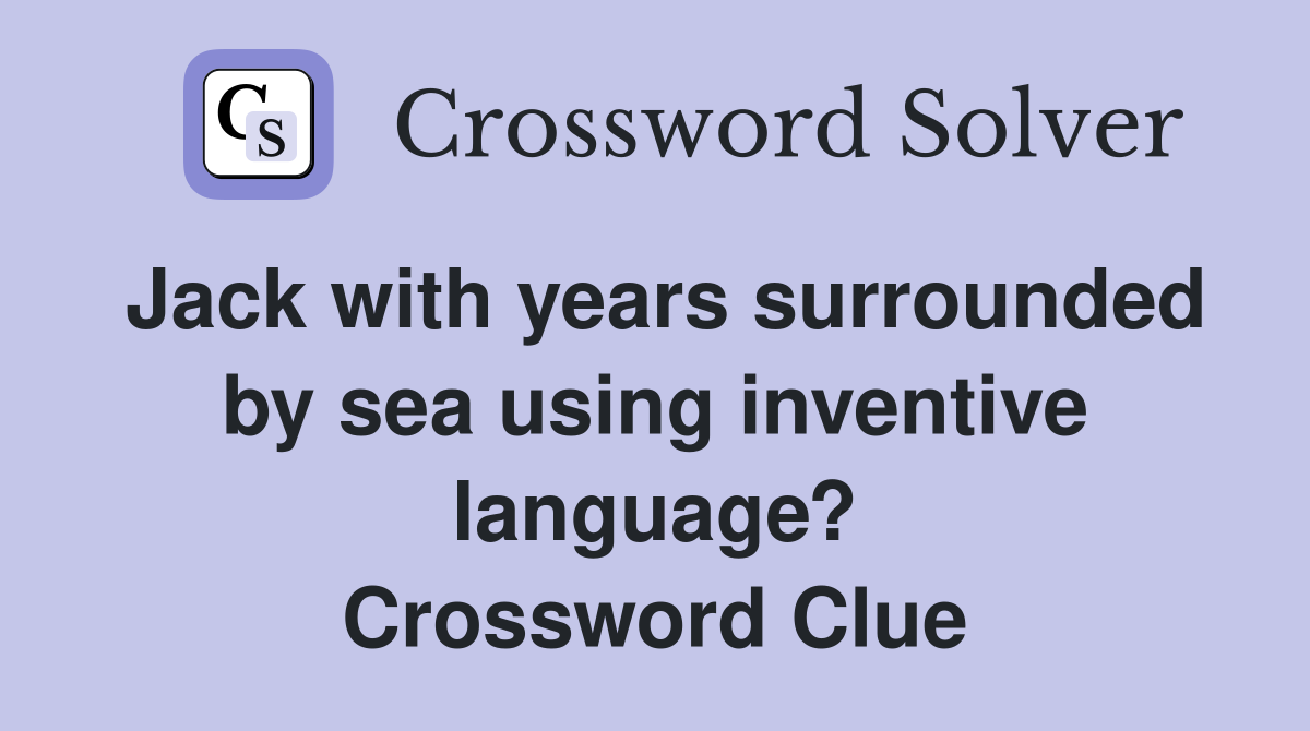 Jack with years surrounded by sea using inventive language? Crossword Clue