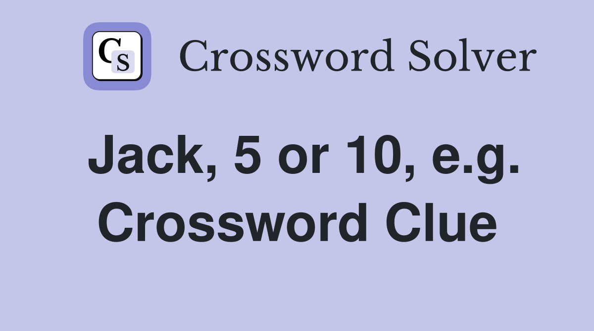 Jack, 5 or 10, e.g. Crossword Clue