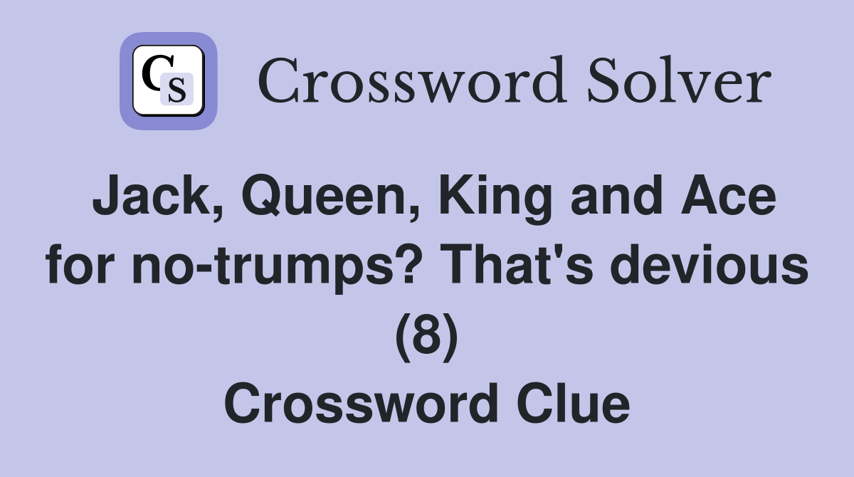 Jack, Queen, King and Ace for no-trumps? That's devious (8) Crossword Clue