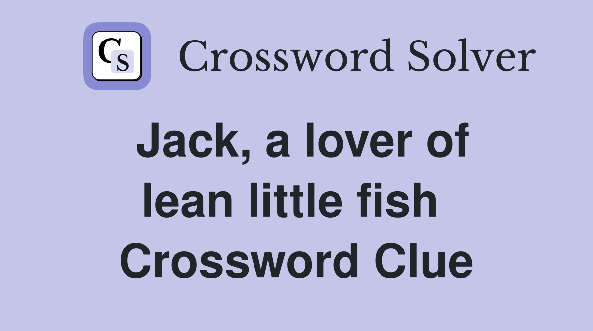 Jack, a lover of lean little fish  Crossword Clue
