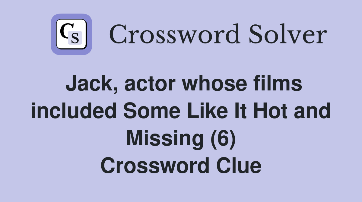 Jack, actor whose films included Some Like It Hot and Missing (6) Crossword Clue