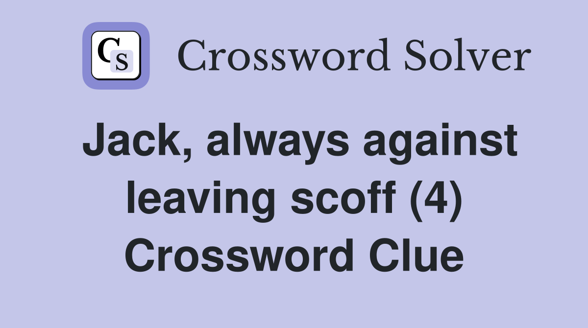 Jack, always against leaving scoff (4) Crossword Clue