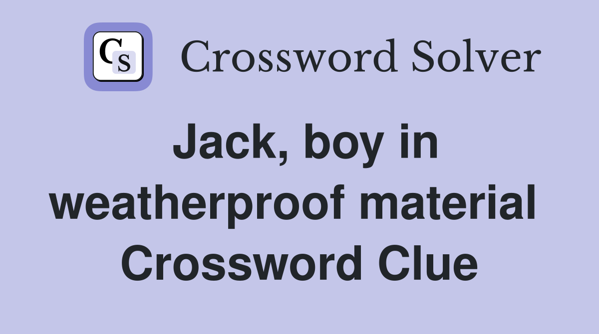 Jack, boy in weatherproof material  Crossword Clue
