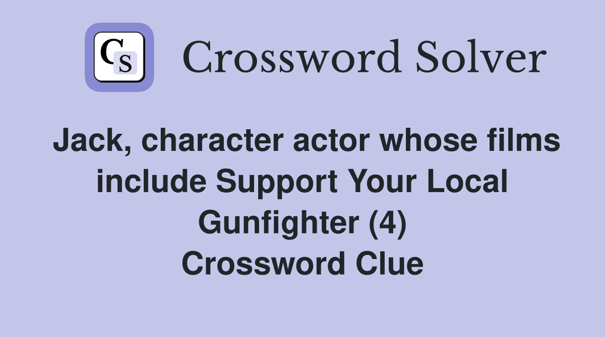 Jack, character actor whose films include Support Your Local Gunfighter (4) Crossword Clue