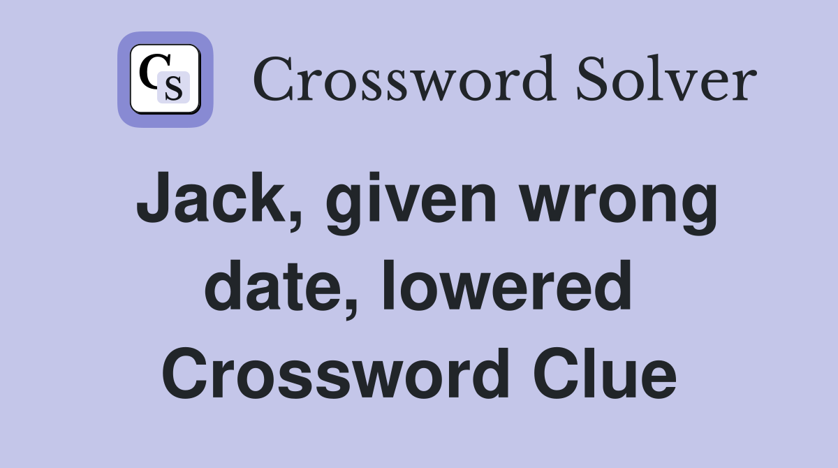 Jack, given wrong date, lowered Crossword Clue