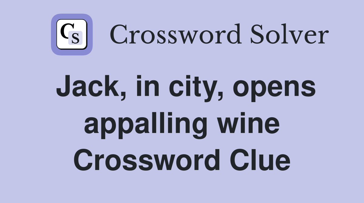 Jack, in city, opens appalling wine Crossword Clue