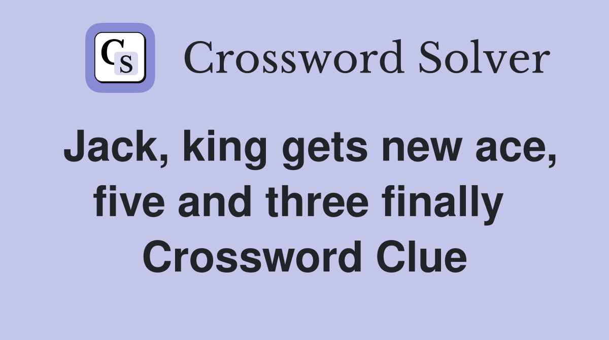 Jack, king gets new ace, five and three finally  Crossword Clue
