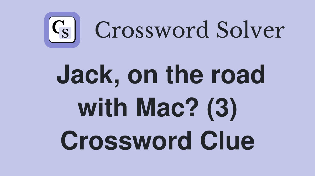 Jack, on the road with Mac? (3) Crossword Clue