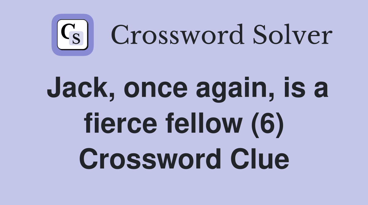 Jack, once again, is a fierce fellow (6) Crossword Clue