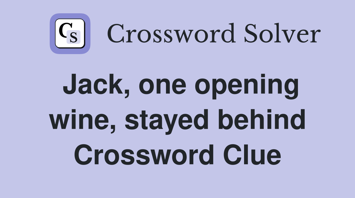 Jack, one opening wine, stayed behind Crossword Clue