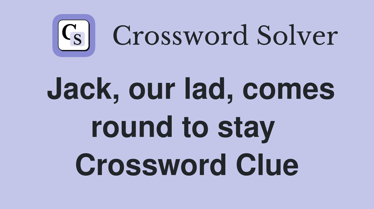 Jack, our lad, comes round to stay  Crossword Clue
