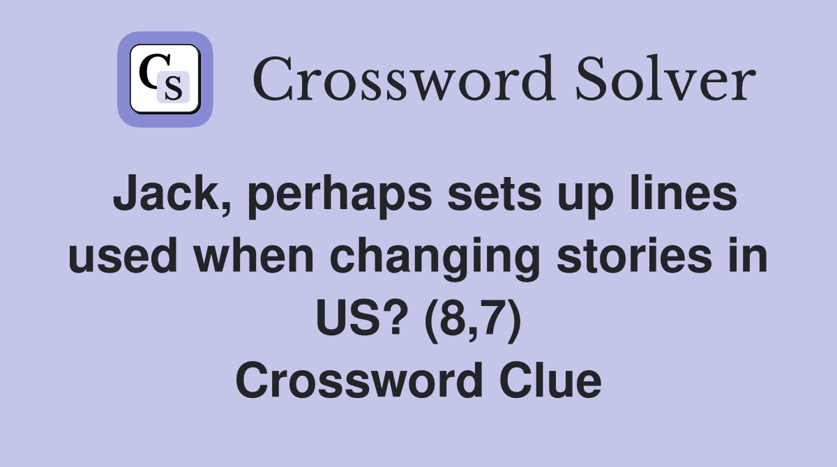 Jack, perhaps sets up lines used when changing stories in US? (8,7) Crossword Clue