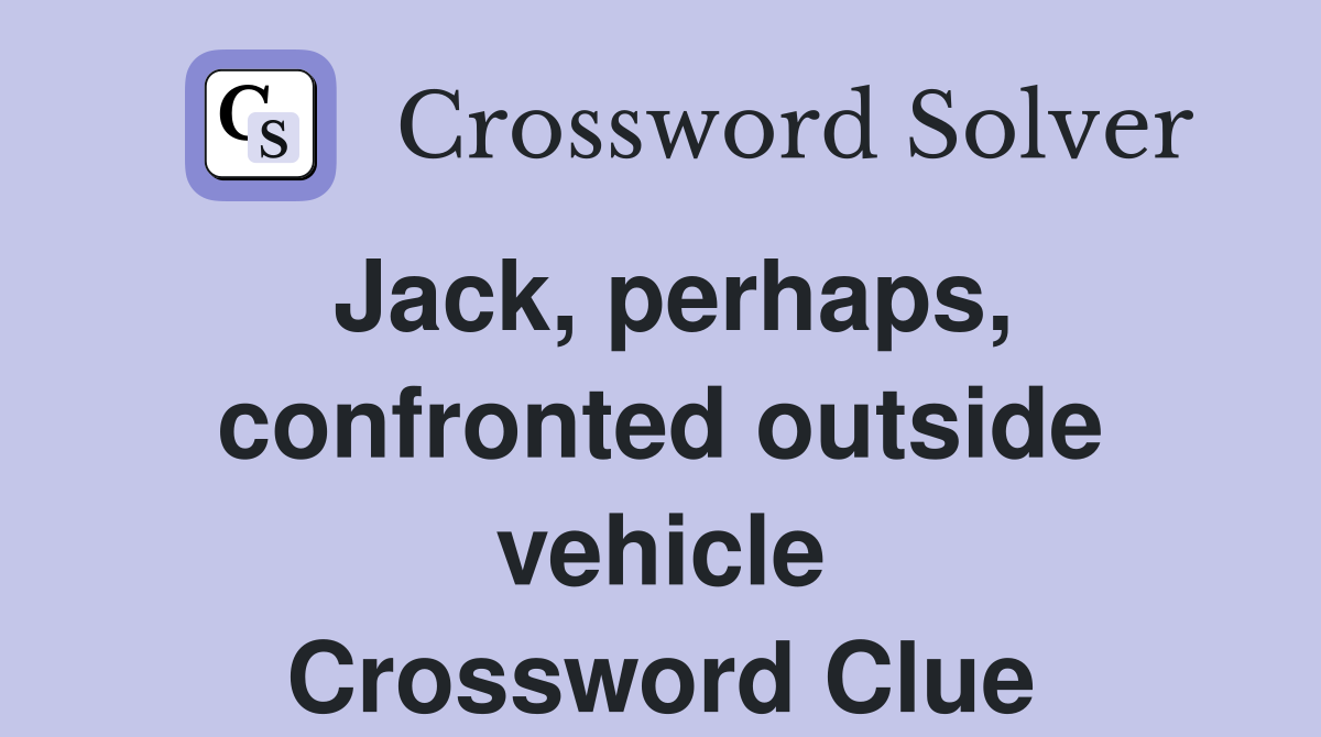 Jack, perhaps, confronted outside vehicle Crossword Clue