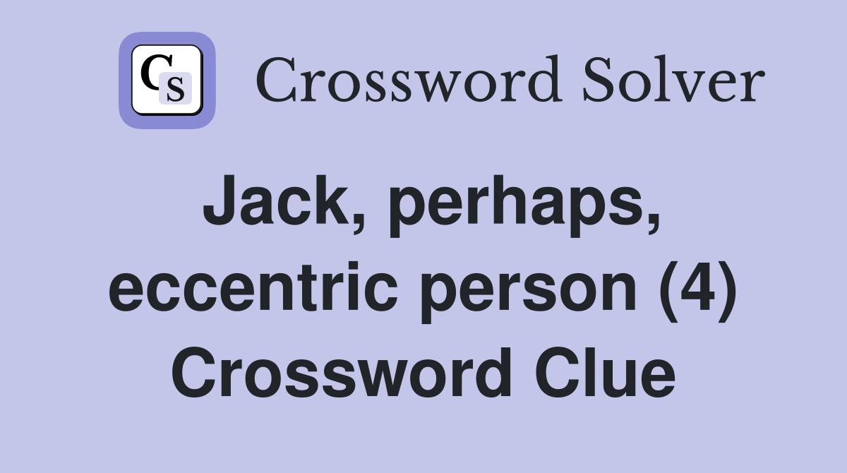 Jack, perhaps, eccentric person (4) Crossword Clue