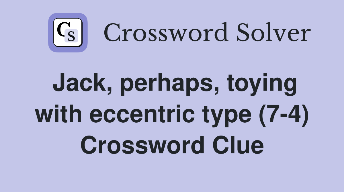 Jack, perhaps, toying with eccentric type (7-4) Crossword Clue