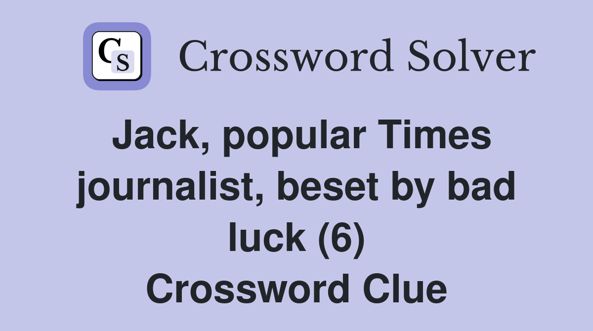 Jack, popular Times journalist, beset by bad luck (6) Crossword Clue