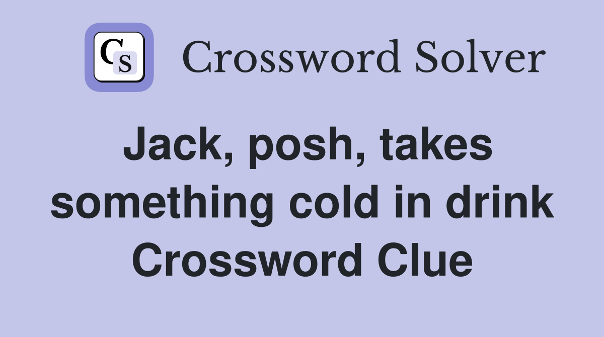 Jack, posh, takes something cold in drink Crossword Clue
