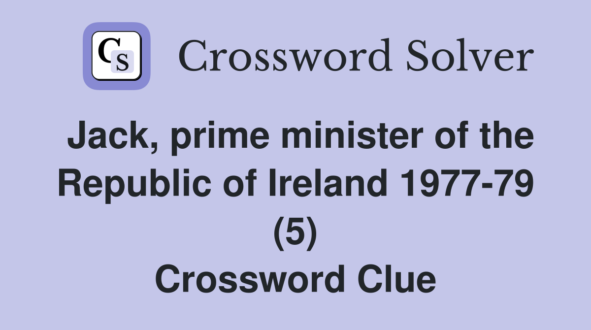 Jack, prime minister of the Republic of Ireland 1977-79 (5) Crossword Clue
