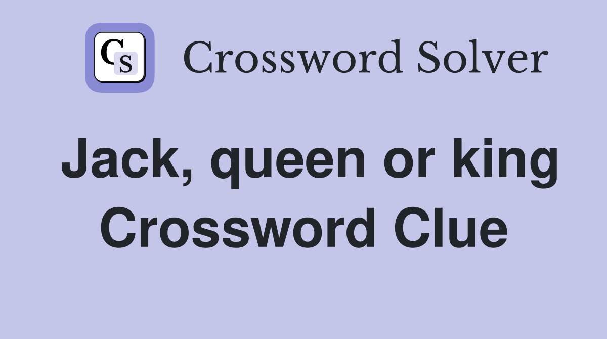 Jack, queen or king Crossword Clue