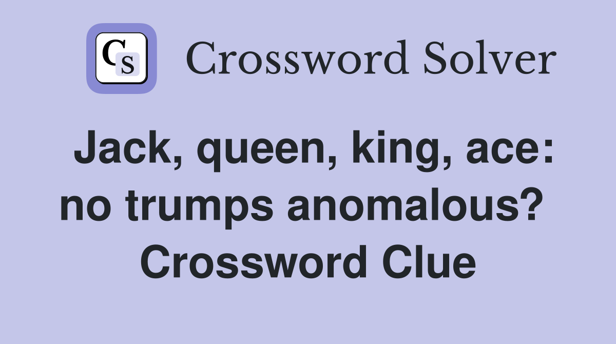 Jack, queen, king, ace: no trumps anomalous?  Crossword Clue