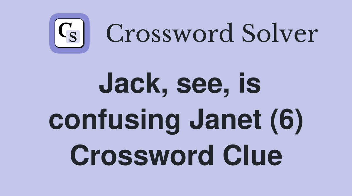 Jack, see, is confusing Janet (6) Crossword Clue