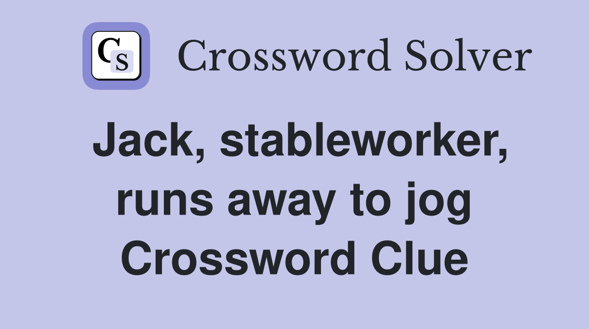 Jack, stableworker, runs away to jog Crossword Clue