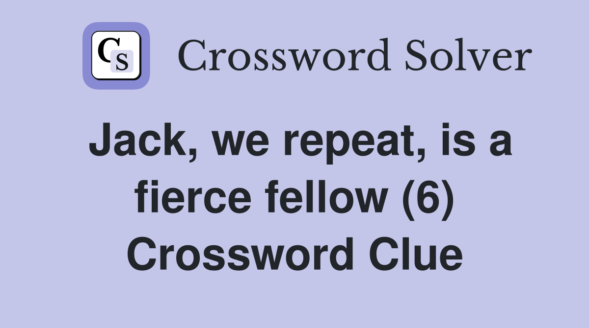Jack, we repeat, is a fierce fellow (6) Crossword Clue