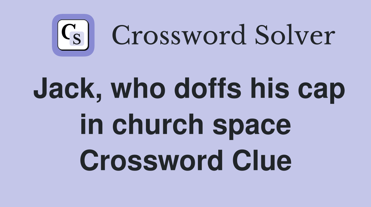Jack, who doffs his cap in church space Crossword Clue