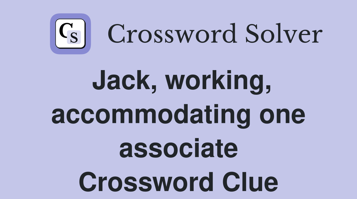 Jack, working, accommodating one associate Crossword Clue