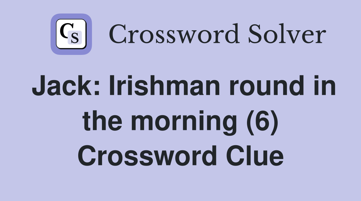Jack: Irishman round in the morning (6) Crossword Clue