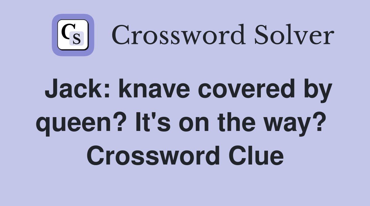 Jack: knave covered by queen? It's on the way?  Crossword Clue