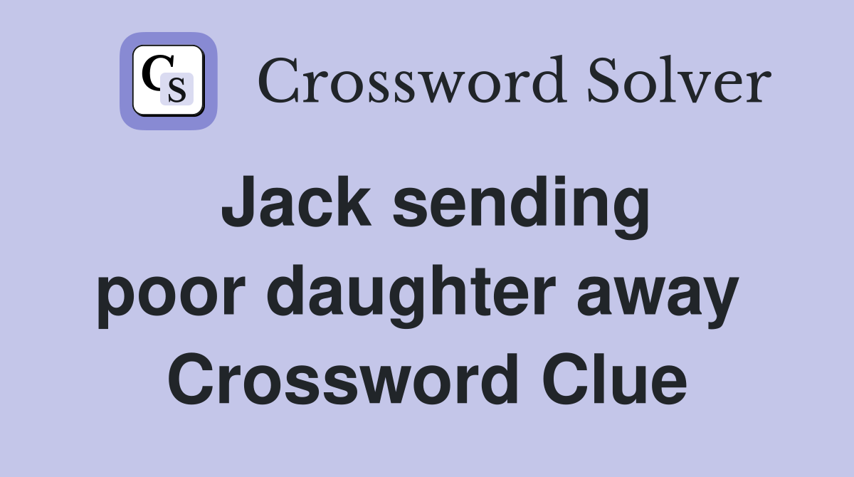 Jack sending poor daughter away  Crossword Clue
