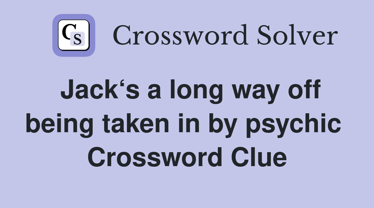 Jack‘s a long way off being taken in by psychic  Crossword Clue